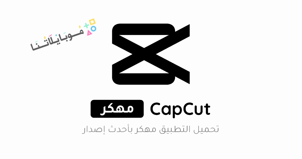 تنزيل برنامج كاب كات برو CapCut Pro مهكر Apk بدون علامة مائية للاندرويد والايفون 2025 اخر اصدار مجانا